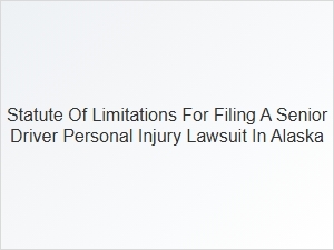 Alaska Senior Driver Accident Claim Filing Time Limits