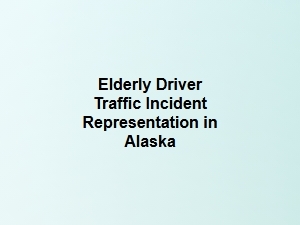 Senior Driver Incident Defense in Alaska